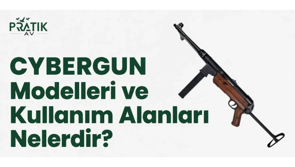 Cybergun Modelleri ve Kullanım Alanları Nelerdir?
